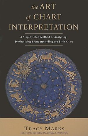 The Art of Chart Interpretation: A Step-By-Step Method for Analyzing, Synthesizing, and Understanding the Birth Chart image number 0