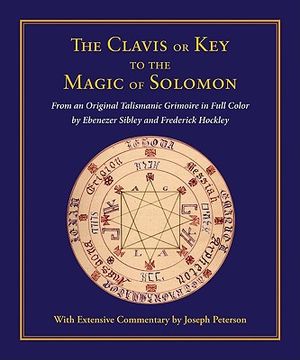Clavis or Key to the Magic of Solomon: From an Original Talismanic Grimoire in Full Color by Ebenezer Sibley and Frederick Hockley image number 0