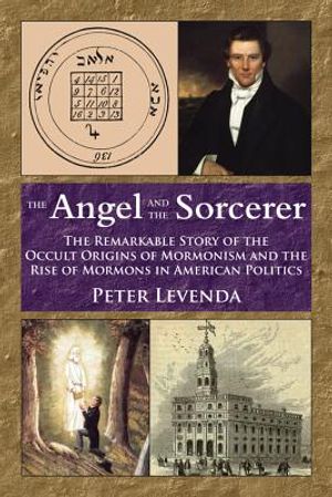 The Angel and the Sorcerer: The Remarkable Story of the Occult Origins of Mormonism and the Rise of Mormons in American Politics image number 0