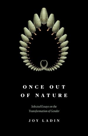 Once Out of Nature: Essays on the Transformation of Gender, 2008-2021 image number 0
