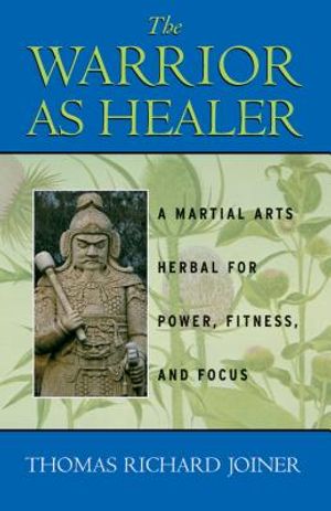 The Warrior as Healer: A Martial Arts Herbal for Power, Fitness, and Focus image number 0