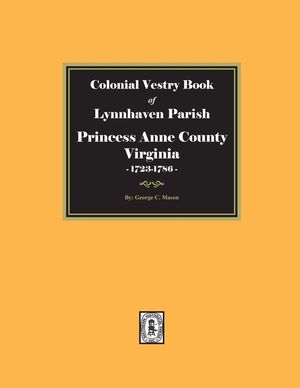 Colonial Vestry Book of Lynnhaven Parish, Princess Anne County, Virginia, 1723-1786 image number 0