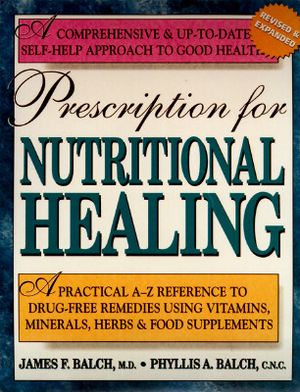 Prescription for Nutritional Healing: A Practical A-Z Reference to Drug-Free Remedies Using Vitamins, Minerals, Herbs & Food Supplements image number 0
