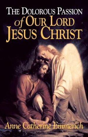 The Dolorous Passion of Our Lord Jesus Christ: From the Visions of Anne Catherine Emmerich image number 0