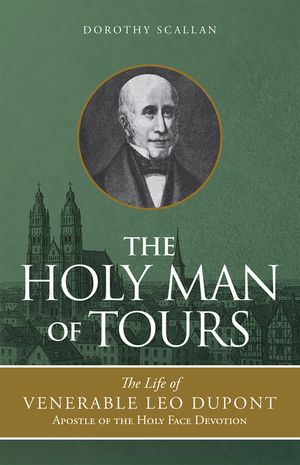 The Holy Man of Tours: The Life of Leo DuPont (1797-1876), Apostle of the Holy Face Devotion image number 0