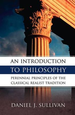 An Introduction to Philosophy: Perennial Principles of the Classical Realist Tradition image number 0