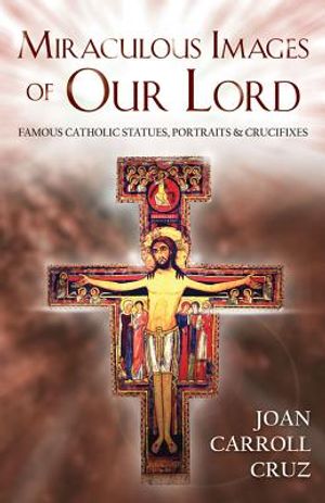 Miraculous Images of Our Lord: Famous Catholic Statues, Portraits and Crucifixes image number 0