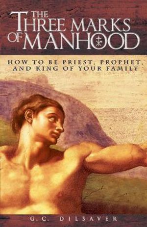 The Three Marks of Manhood: How to Be Priest, Prophet and King of Your Family image number 0