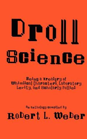 Droll Science: Being a Treasury of Whimsical Characters, Laboratory Levity, and Scholarly Follies image number 0