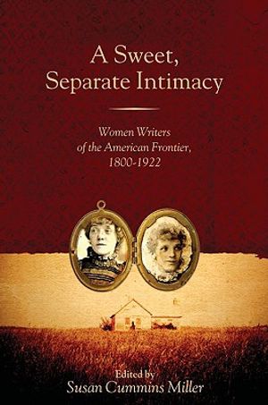 A Sweet, Separate Intimacy: Women Writers of the American Frontier, 1800-1922 image number 0