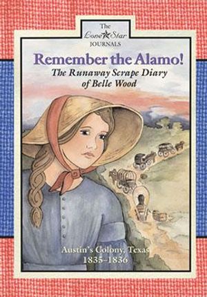 Remember the Alamo!: The Runaway Scrape Diary of Belle Wood, Austin's Colony, 1835-1836 image number 0