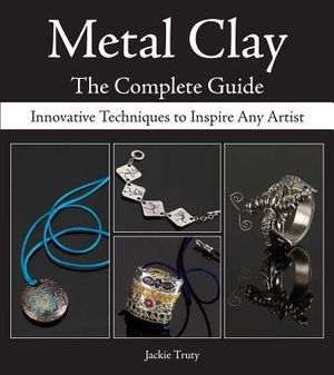 Metal Clay - The Complete Guide: Innovative Techniques to Inspire Any Artist image number 0