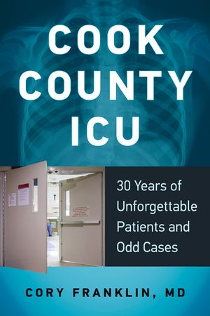 Cook County ICU: 30 Years of Unforgettable Patients and Odd Cases image number 0