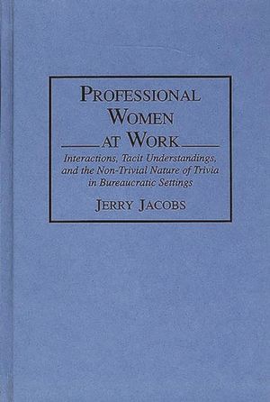 Professional Women at Work: Interactions, Tacit Understandings, and the Non-Trivial Nature of Trivia in Bureaucratic Settings image number 0