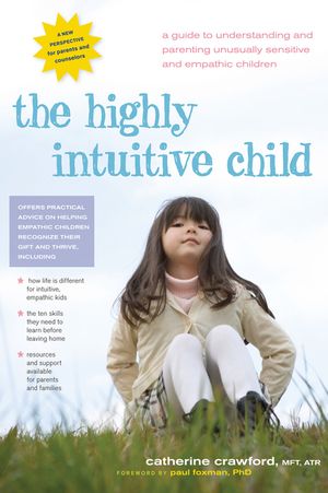 The Highly Intuitive Child: A Guide to Understanding and Parenting Unusually Sensitive and Empathic Children image number 0