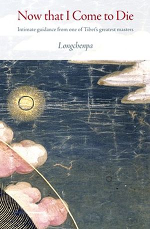 Now That I Come to Die: Intimate Guidance from One of Tibet's Greatest Masters image number 0