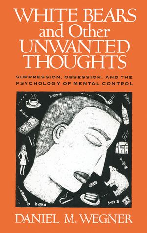 White Bears and Other Unwanted Thoughts: Suppression, Obsession, and the Psychology of Mental Control image number 0