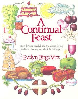 A Continual Feast: A Cookbook to Celebrate the Joys of Family & Faith Throughout the Christian Year image number 0