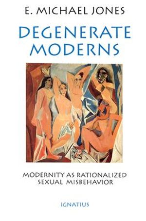 Degenerate Moderns: Modernity as Rationalized Sexual Misbehavior image number 0