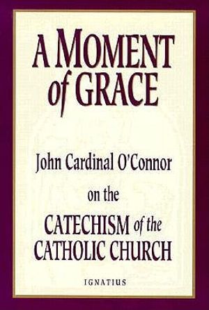 A Moment of Grace: John Cardinal O'Connor on the Catechism of the Catholic Church image number 0