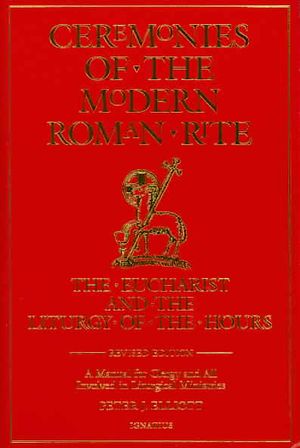 Ceremonies of the Modern Roman Rite: The Eucharist and the Liturgy of the Hours: A Manual for Clergy and All Involved in Liturgical Ministries image number 0