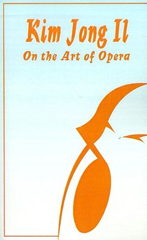 Kim Jong Il On The Art of Opera: Talk to Creative Workers in the Field of Art and Literature September 4-6, 1974 image number 0