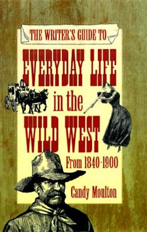 The Writer's Guide to Everyday Life in the Wild West: 1840 to 1900 image number 0