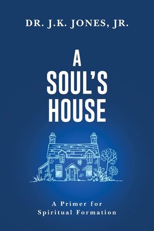 A Soul's House: A Primer for Spiritual Formation image number 0