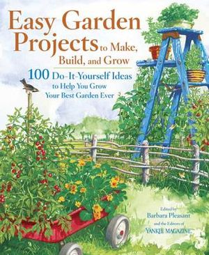 Easy Garden Projects to Make, Build, and Grow: 100 Do-It-Yourself Ideas to Help You Grow Your Best Garden Ever image number 0