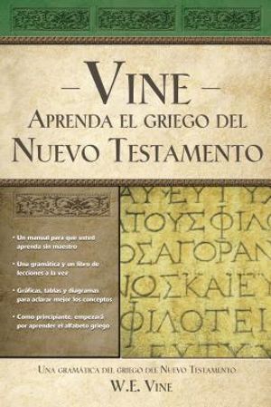 Aprenda el Griego del Nuevo Testamento: Una Gramatica del Greigo del Nuevo Testamento = Vine's You Can Learn New Testament Greek image number 0