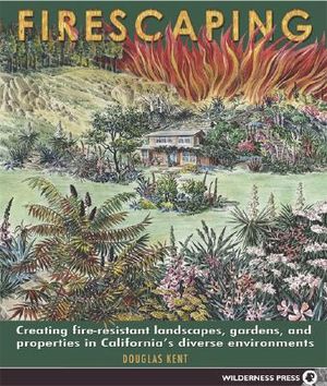 Firescaping: Creating Fire-Resistant Landscapes, Gardens, and Properties in California's Diverse Environments image number 0