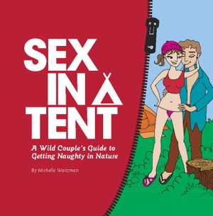 Sex in a Tent: A Wild Couple's Guide to Getting Naughty in Nature image number 0