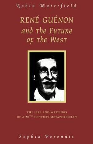 Rene Guenon and the Future of the West: The Life and Writings of a 20th-Century Metaphysician image number 0
