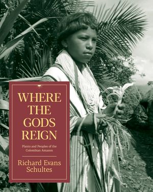 Where the Gods Reign: Plants and Peoples of the Colombian Amazon image number 0