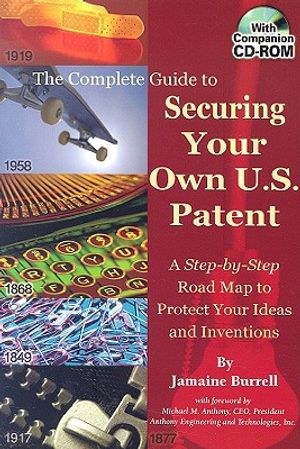 The Complete Guide to Securing Your Own U.S. Patent: A Step-By-Step Road Map to Protect Your Ideas and Inventions [With CD-Com] image number 0