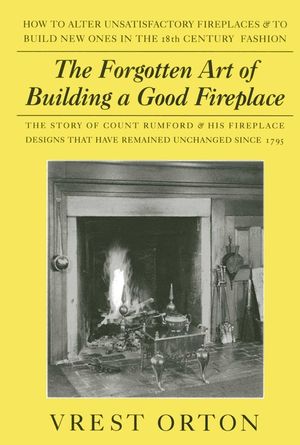 The Forgotten Art of Building a Good Fireplace: The Story of Sir Benjamin Thompson, Count Rumford, an American Genius, & His Principles of Fireplace D image number 0