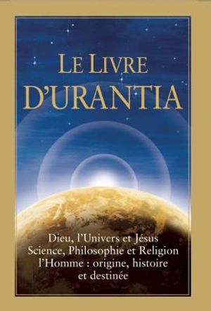 Le Livre d'Urantia: Dieu, l'Univers Et Jesus Science, Philosophie Et Religion l'Homme: Origine, Historie Et Destinee image number 0