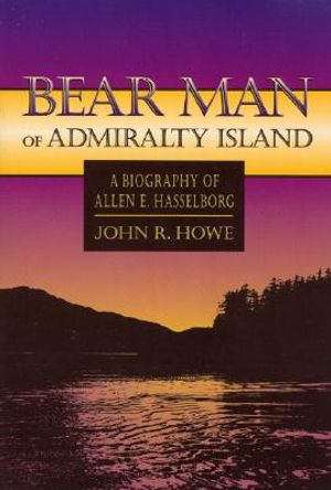 Bear Man of Admiralty Island: A Biography of Allen E. Hasselborg image number 0