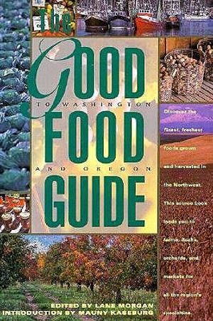 The Good Food Guide to Washington and Oregon: Discover the Finest, Freshest Foods Grown and Harvested in the Northwest image number 0