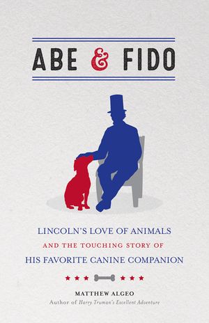 Abe & Fido: Lincoln's Love of Animals and the Touching Story of His Favorite Canine Companion image number 0