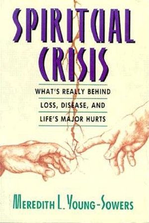 Spiritual Crisis: What's Really Behind Loss, Disease, and Life's Major Hurts image number 0