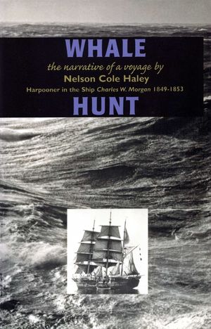 Whale Hunt: The Narrative of a Voyage by Nelson Cole Haley, Harpooner in the Ship Charles W. Morgan 1849-1853 image number 0