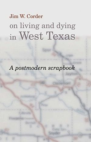 Jim W. Corder on Living and Dying in West Texas: A Postmodern Scrapbook image number 0