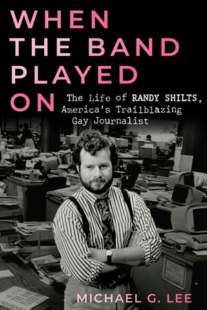 When the Band Played on: The Life of Randy Shilts, America's Trailblazing Gay Journalist image number 0