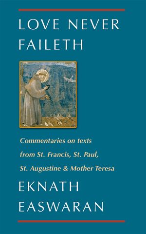 Love Never Faileth: Commentaries on Texts from St. Francis, St. Paul, St. Augustine & Mother Teresa image number 0
