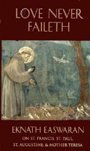 Love Never Faileth: Eknath Easwaran on St. Francis, St. Augustine, St. Paul, and Mother Teresa Second Edition image number 0