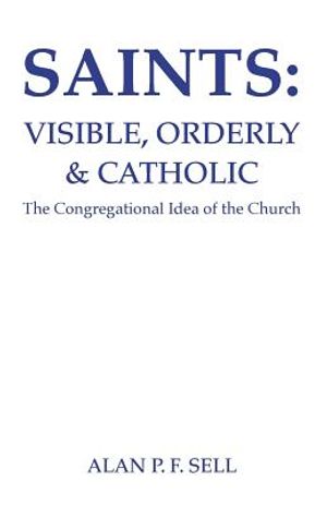 Saints: Visible, Orderly, and Catholic: The Congregational Idea of the Church image number 0