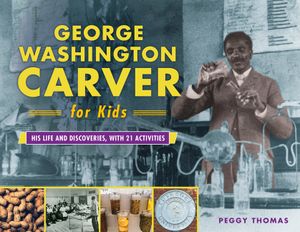 George Washington Carver for Kids, 73: His Life and Discoveries, with 21 Activities image number 0