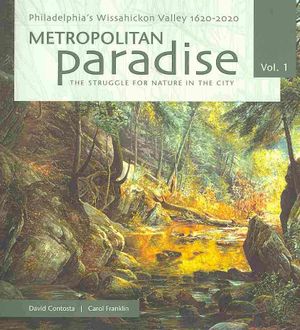Metropolitan Paradise: The Struggle for Nature in the City: Philadelphia's Wissahickon Valley, 1620-2020 image number 0
