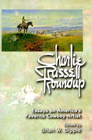 Charlie Russell Roundup (PB): Essays on America's Favorite Cowboy Artist image number 0